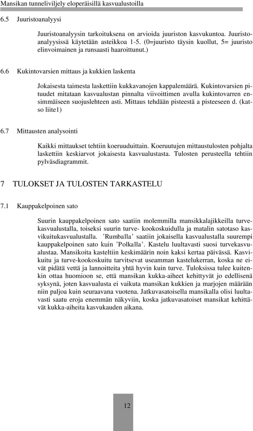 Kukintovarsien pituudet mitataan kasvualustan pinnalta viivoittimen avulla kukintovarren ensimmäiseen suojuslehteen asti. Mittaus tehdään pisteestä a pisteeseen d. (katso liite1) 6.