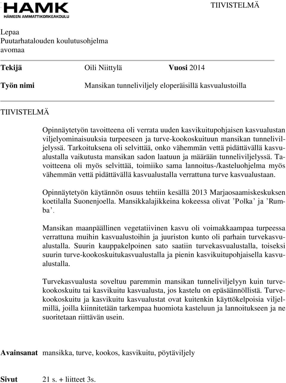 Tarkoituksena oli selvittää, onko vähemmän vettä pidättävällä kasvualustalla vaikutusta mansikan sadon laatuun ja määrään tunneliviljelyssä.