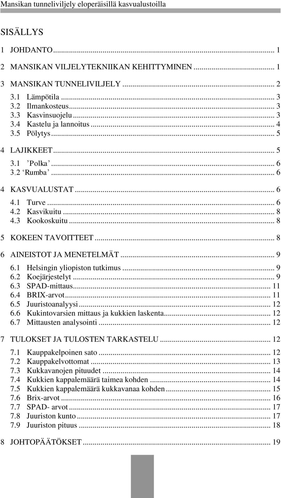 1 Helsingin yliopiston tutkimus... 9 6.2 Koejärjestelyt... 9 6.3 SPAD-mittaus... 11 6.4 BRIX-arvot... 11 6.5 Juuristoanalyysi... 12 6.6 Kukintovarsien mittaus ja kukkien laskenta... 12 6.7 Mittausten analysointi.