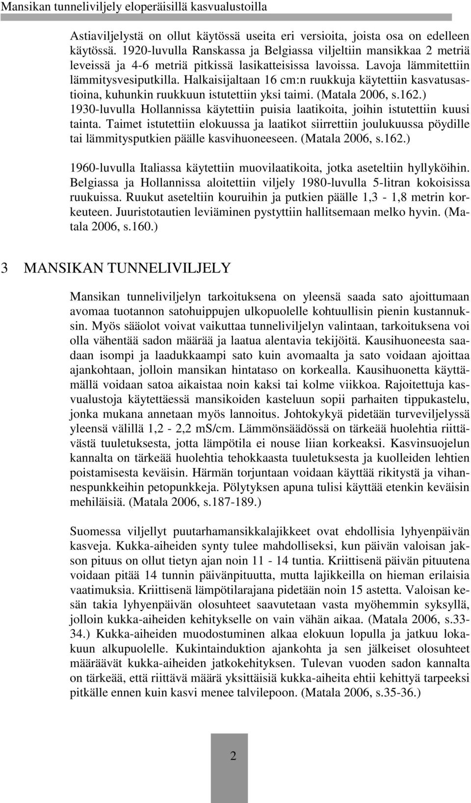 Halkaisijaltaan 16 cm:n ruukkuja käytettiin kasvatusastioina, kuhunkin ruukkuun istutettiin yksi taimi. (Matala 2006, s.162.