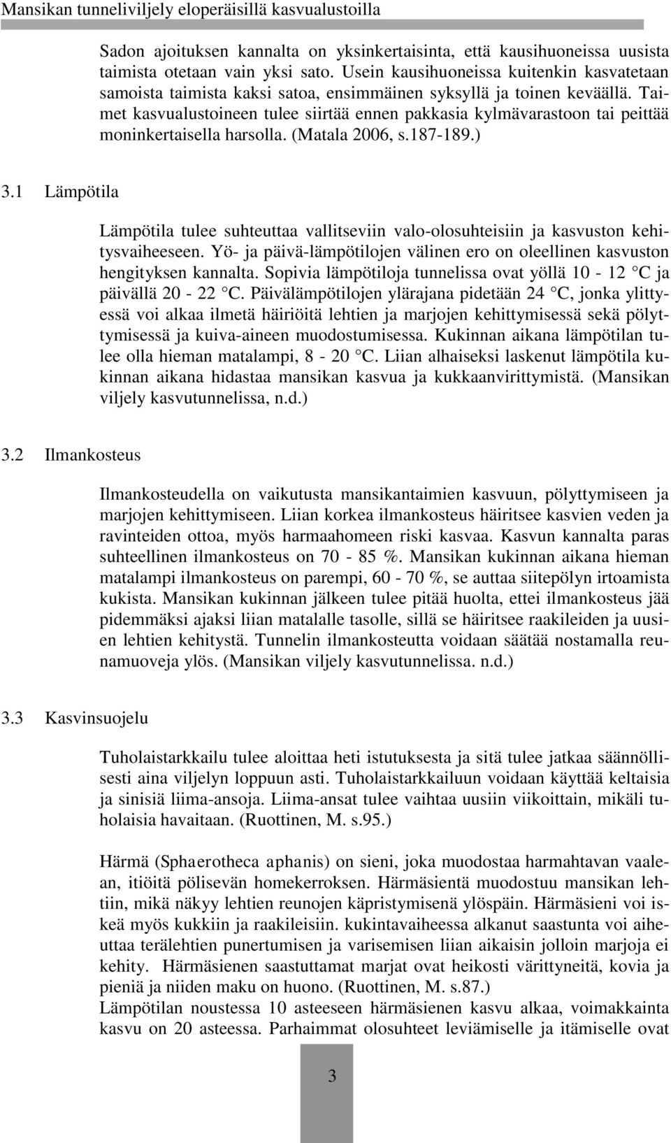 Taimet kasvualustoineen tulee siirtää ennen pakkasia kylmävarastoon tai peittää moninkertaisella harsolla. (Matala 2006, s.187-189.) 3.