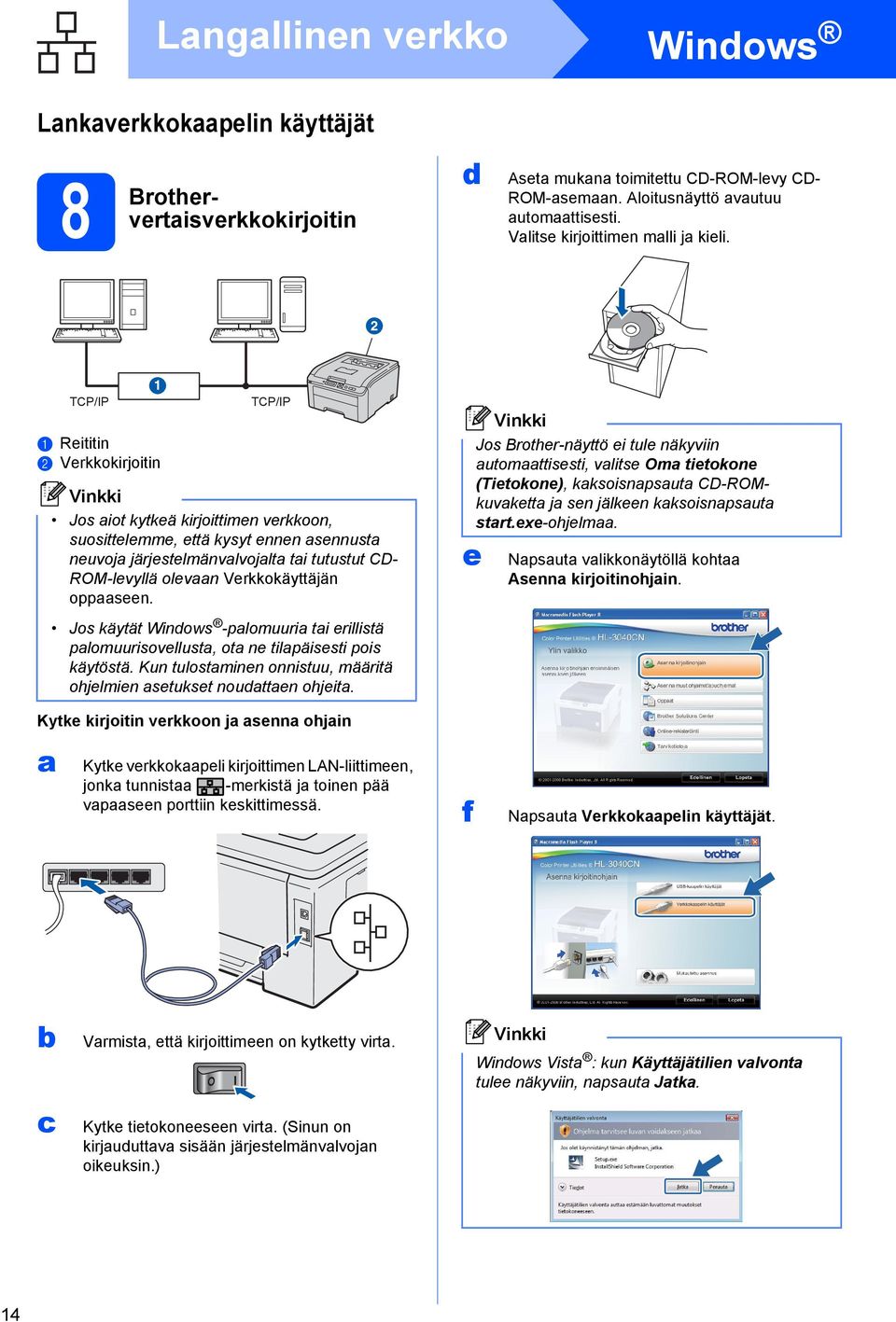 TCP/IP a Reititin b Verkkokirjoitin 1 TCP/IP Jos aiot kytkeä kirjoittimen verkkoon, suosittelemme, että kysyt ennen asennusta neuvoja järjestelmänvalvojalta tai tutustut CD- ROM-levyllä olevaan