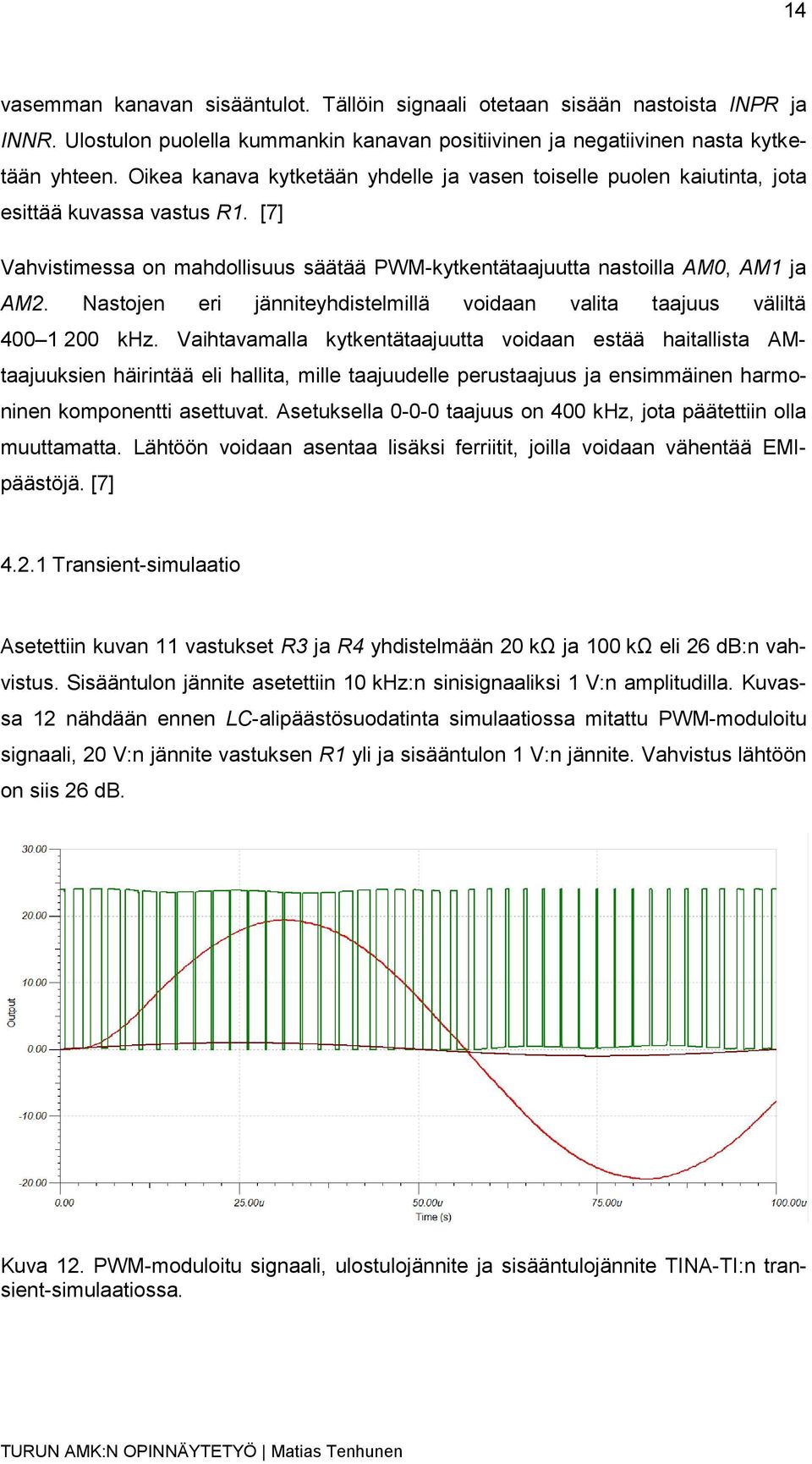 Nastojen eri jänniteyhdistelmillä voidaan valita taajuus väliltä 400 1 200 khz.