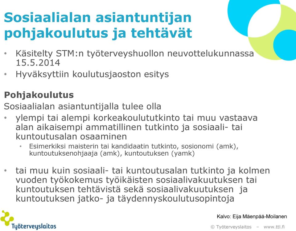 ammatillinen tutkinto ja sosiaali- tai kuntoutusalan osaaminen Esimerkiksi maisterin tai kandidaatin tutkinto, sosionomi (amk), kuntoutuksenohjaaja (amk), kuntoutuksen