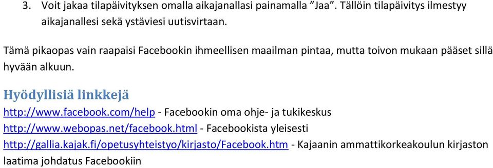 Tämä pikaopas vain raapaisi Facebookin ihmeellisen maailman pintaa, mutta toivon mukaan pääset sillä hyvään alkuun.