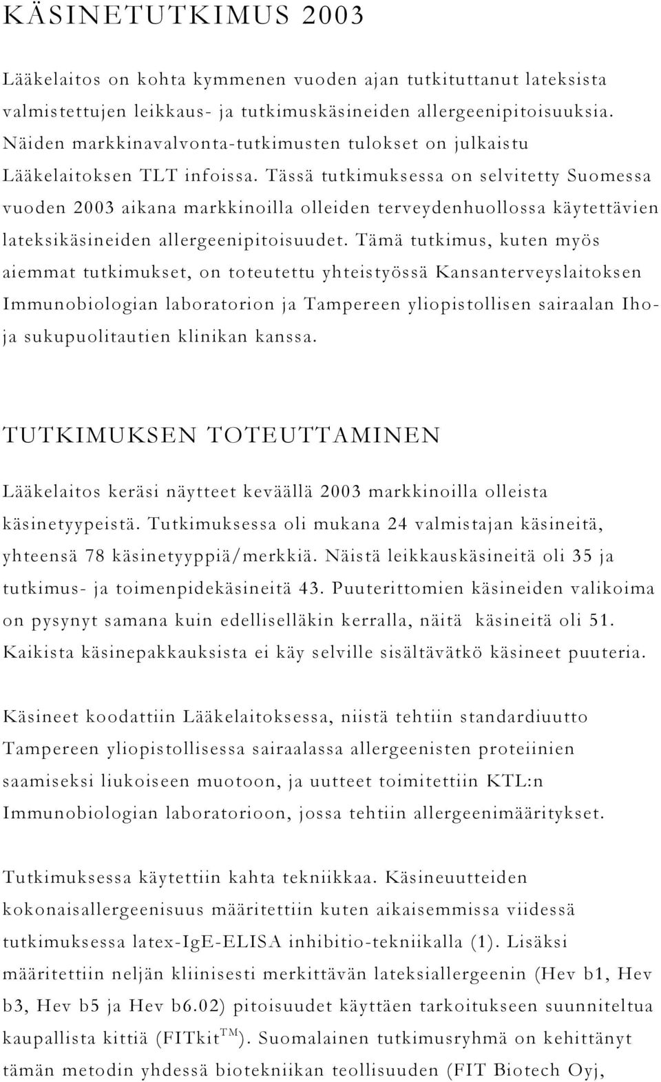 Tässä tutkimuksessa on selvitetty Suomessa vuoden 2003 aikana markkinoilla olleiden terveydenhuollossa käytettävien lateksikäsineiden allergeenipitoisuudet.