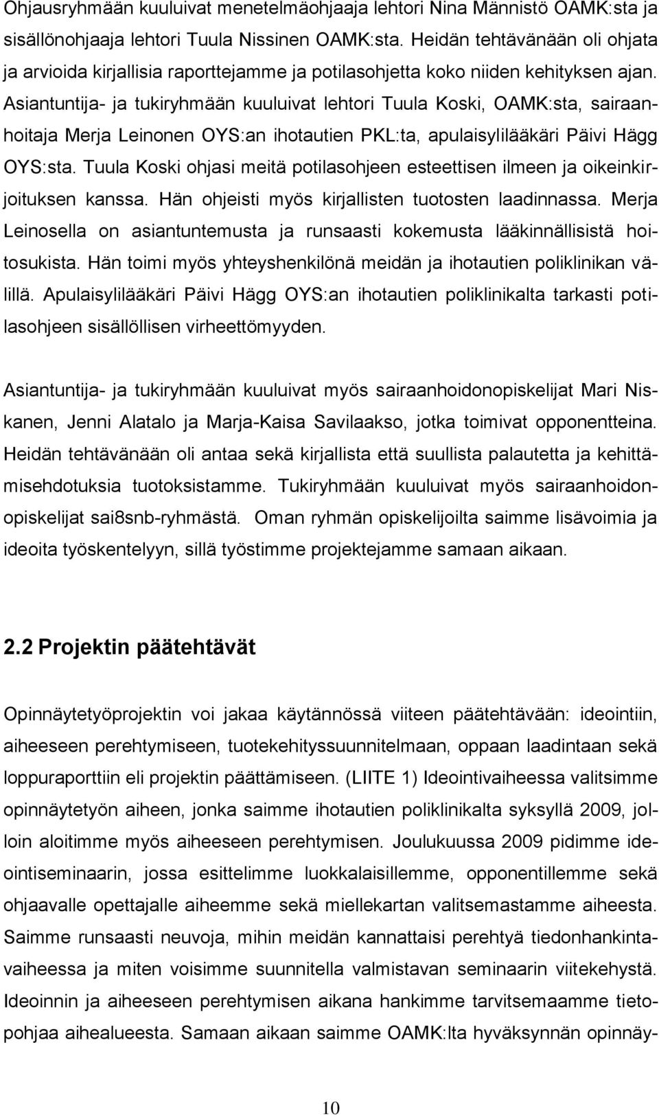 Asiantuntija- ja tukiryhmään kuuluivat lehtori Tuula Koski, OAMK:sta, sairaanhoitaja Merja Leinonen OYS:an ihotautien PKL:ta, apulaisylilääkäri Päivi Hägg OYS:sta.