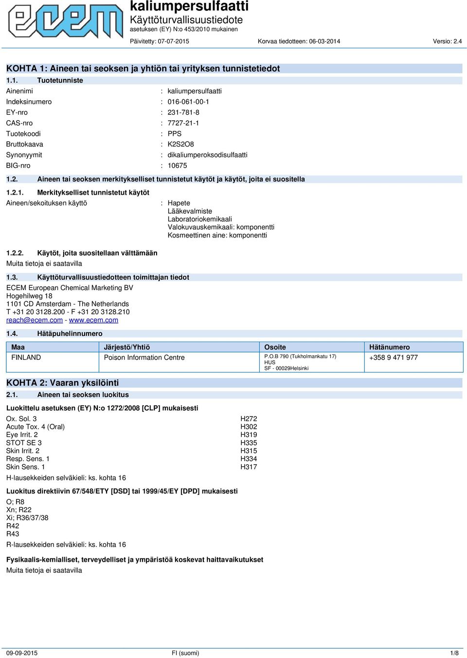1. Tuotetunniste Ainenimi : kaliumpersulfaatti Indeksinumero : 016-061-00-1 EY-nro : 231-781-8 CAS-nro : 7727-21-1 Tuotekoodi Bruttokaava Synonyymit : PPS : K2S2O8 BIG-nro : 10675 :