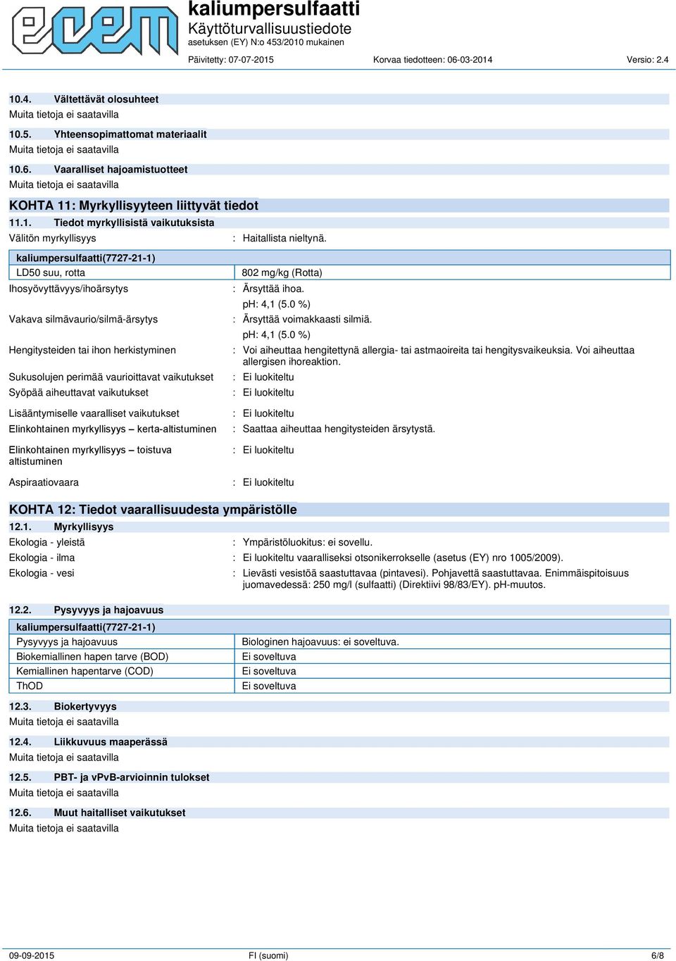 aiheuttavat vaikutukset Lisääntymiselle vaaralliset vaikutukset Elinkohtainen myrkyllisyys kerta-altistuminen Elinkohtainen myrkyllisyys toistuva altistuminen Aspiraatiovaara 802 mg/kg (Rotta) :