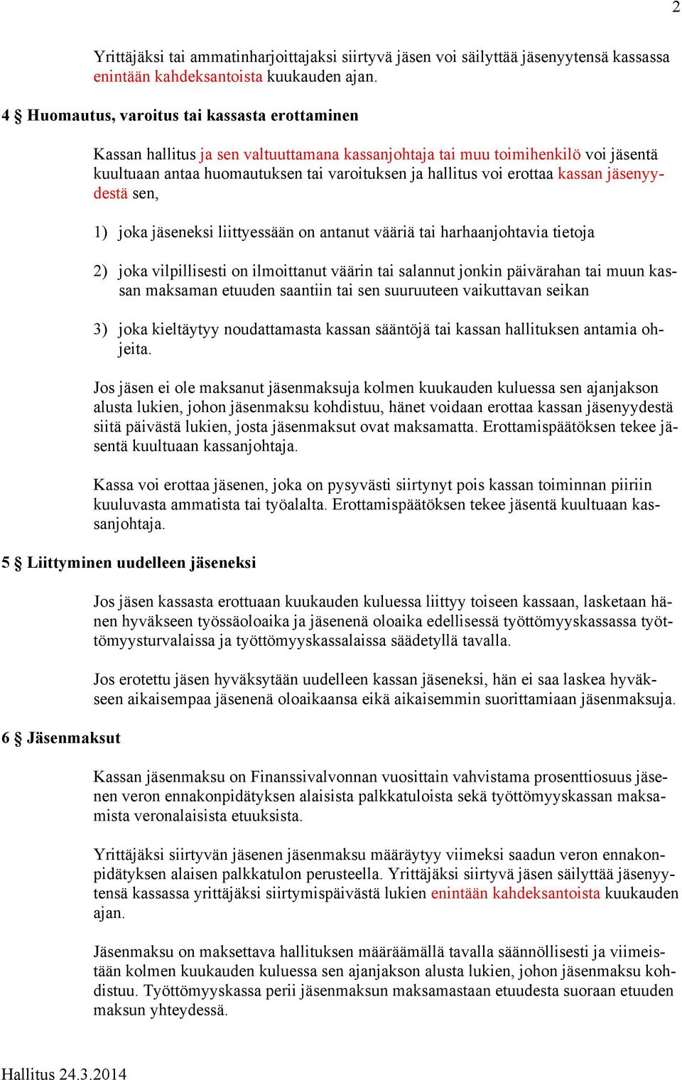 kassan jäsenyydestä sen, 1) joka jäseneksi liittyessään on antanut vääriä tai harhaanjohtavia tietoja 2) joka vilpillisesti on ilmoittanut väärin tai salannut jonkin päivärahan tai muun kassan