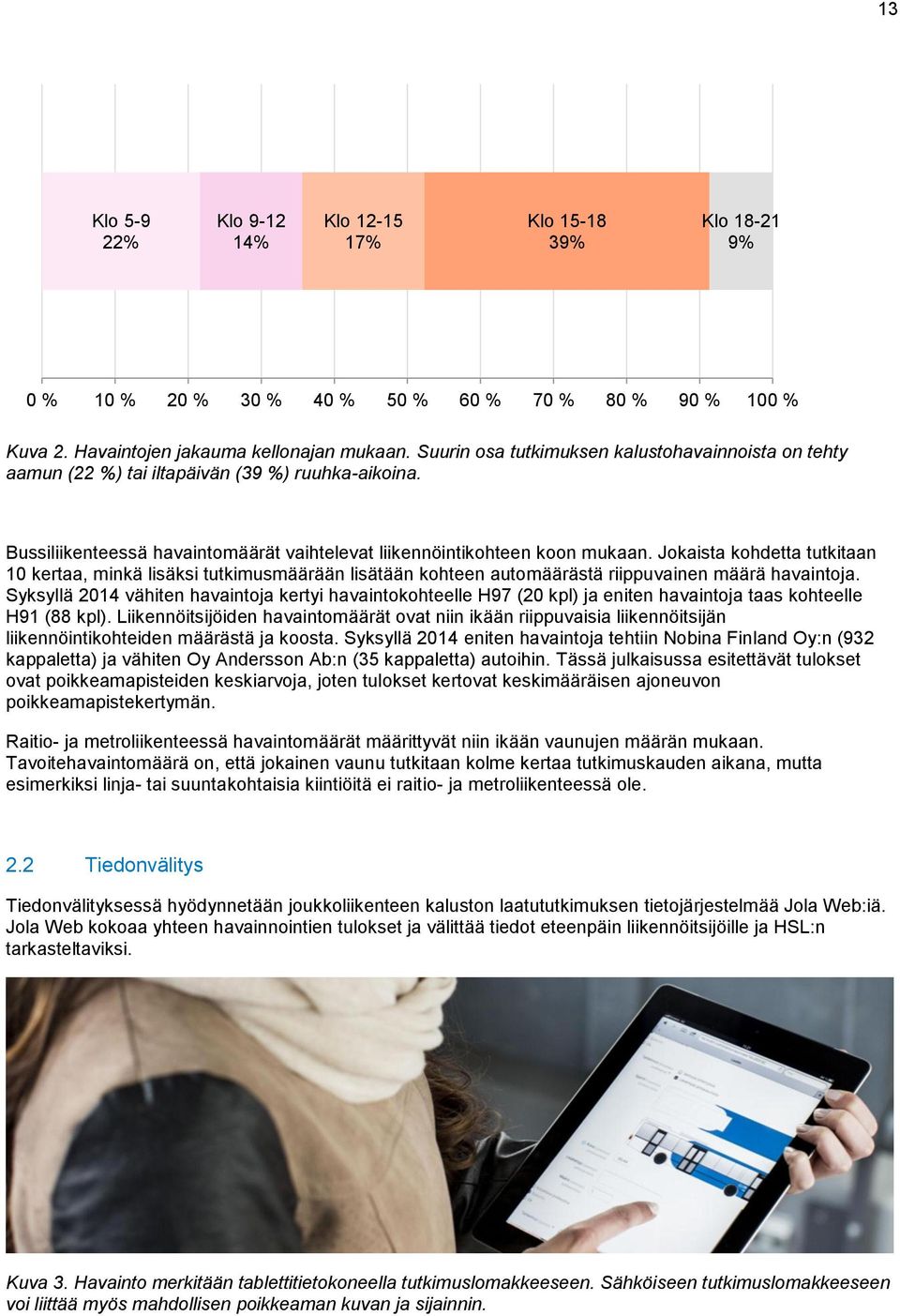 Jokaista kohdetta tutkitaan 10 kertaa, minkä lisäksi tutkimusmäärään lisätään kohteen automäärästä riippuvainen määrä havaintoja.