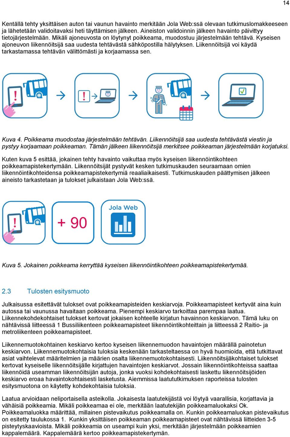 Kyseisen ajoneuvon liikennöitsijä saa uudesta tehtävästä sähköpostilla hälytyksen. Liikennöitsijä voi käydä tarkastamassa tehtävän välittömästi ja korjaamassa sen. Kuva 4.