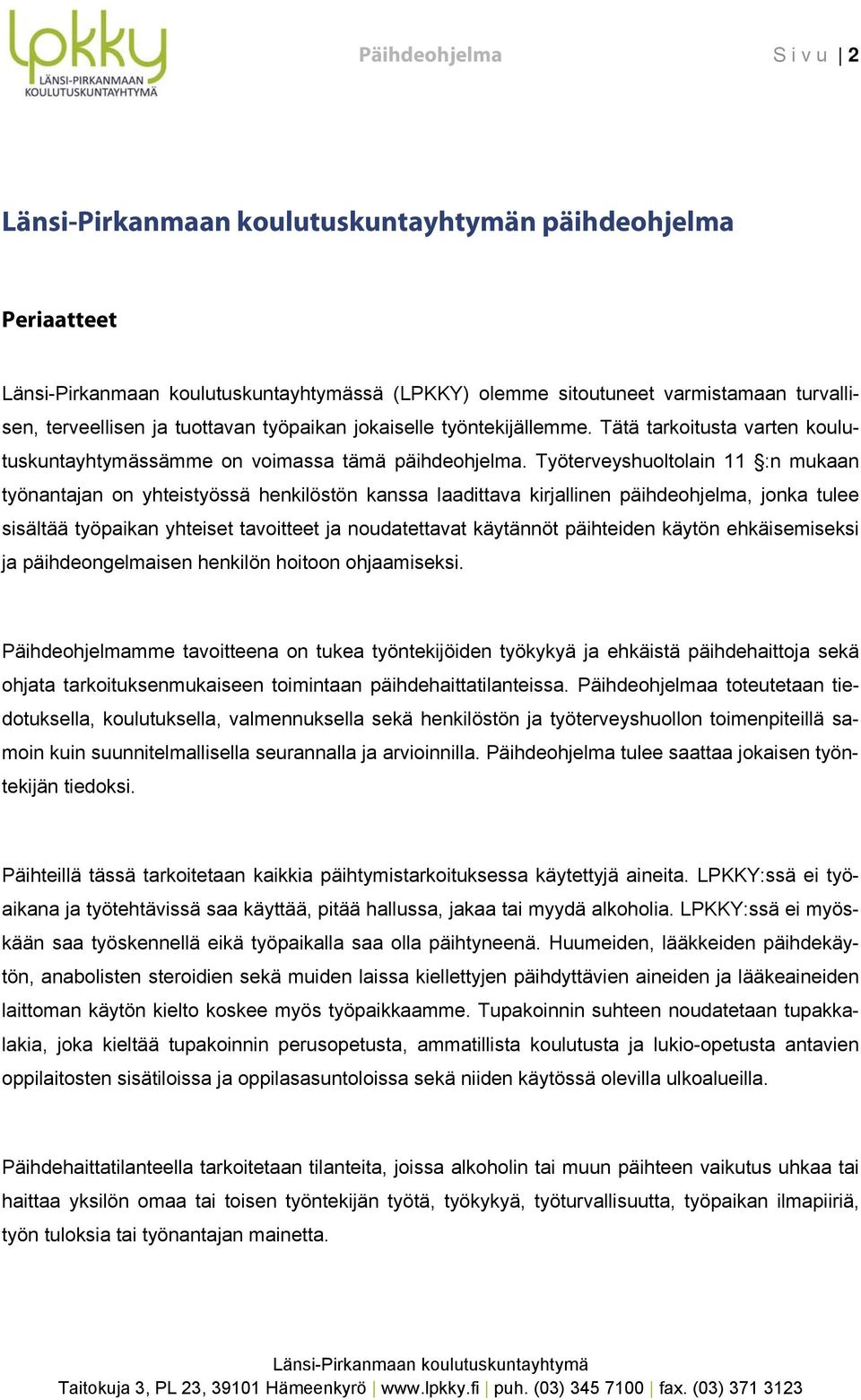 Työterveyshultlain 11 :n mukaan työnantajan n yhteistyössä henkilöstön kanssa laadittava kirjallinen päihdehjelma, jnka tulee sisältää työpaikan yhteiset tavitteet ja nudatettavat käytännöt