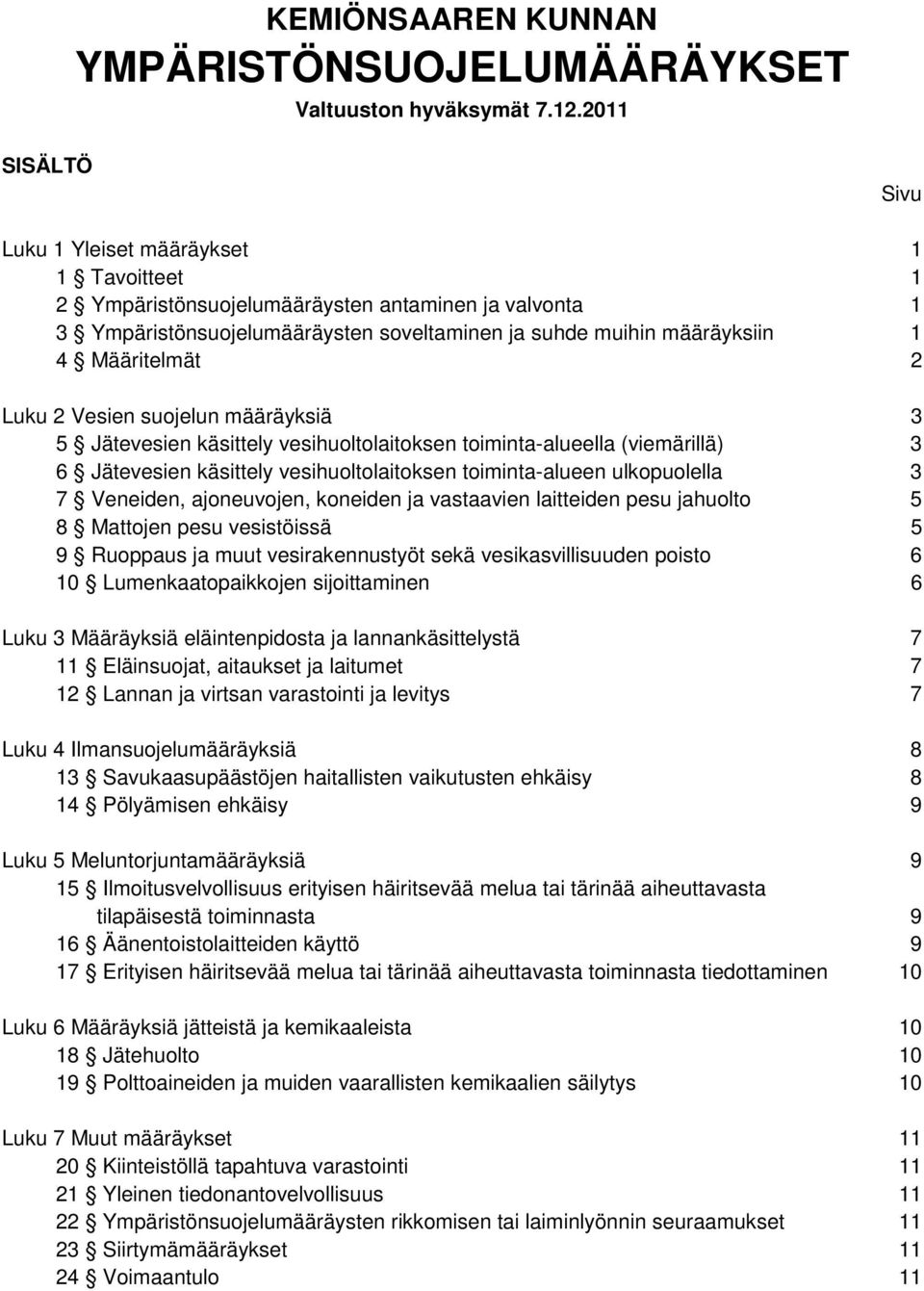 Määritelmät 2 Luku 2 Vesien suojelun määräyksiä 3 5 Jätevesien käsittely vesihuoltolaitoksen toiminta-alueella (viemärillä) 3 6 Jätevesien käsittely vesihuoltolaitoksen toiminta-alueen ulkopuolella 3