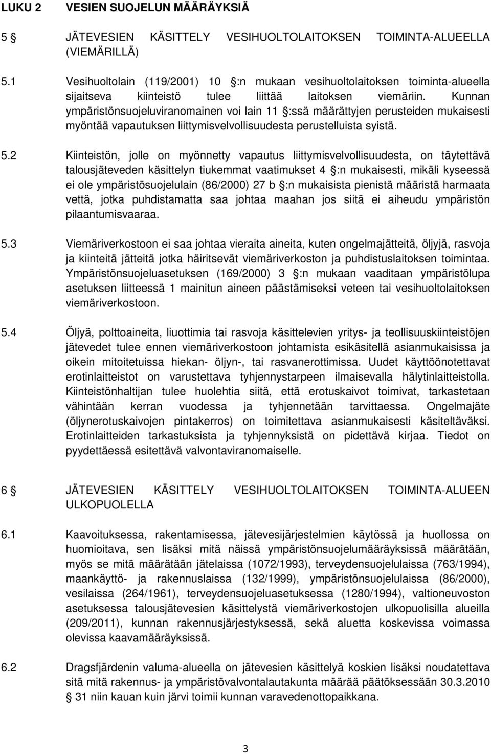 Kunnan ympäristönsuojeluviranomainen voi lain 11 :ssä määrättyjen perusteiden mukaisesti myöntää vapautuksen liittymisvelvollisuudesta perustelluista syistä. 5.