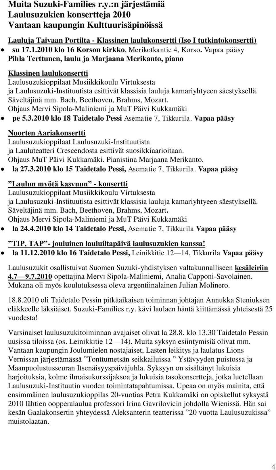 kamariyhtyeen säestyksellä. Säveltäjinä mm. Bach, Beethoven, Brahms, Mozart. Ohjaus Mervi Sipola-Maliniemi ja MuT Päivi Kukkamäki pe 5.3.2010 klo 18 Taidetalo Pessi Asematie 7, Tikkurila.
