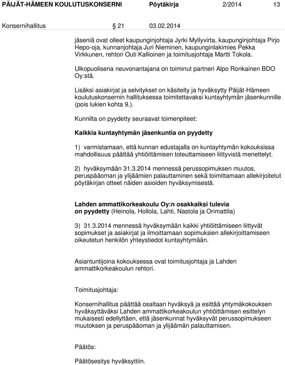 Martti Tokola. Ulkopuolisena neuvonantajana on toiminut partneri Alpo Ronkainen BDO Oy:stä.