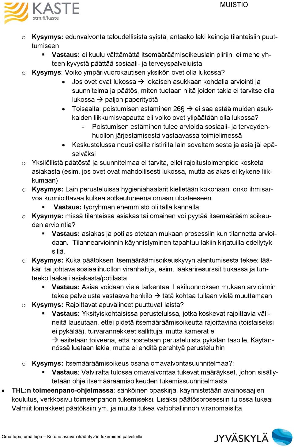 Jos ovet ovat lukossa jokaisen asukkaan kohdalla arviointi ja suunnitelma ja päätös, miten tuetaan niitä joiden takia ei tarvitse olla lukossa paljon paperityötä Toisaalta: poistumisen estäminen 26