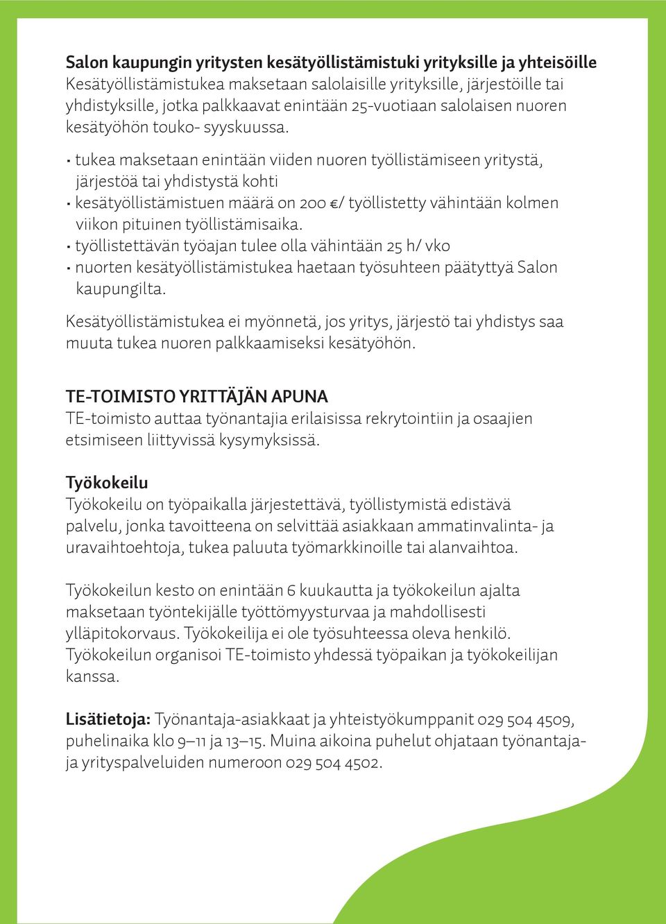 tukea maksetaan enintään viiden nuoren työllistämiseen yritystä, järjestöä tai yhdistystä kohti kesätyöllistämistuen määrä on 200 / työllistetty vähintään kolmen viikon pituinen työllistämisaika.