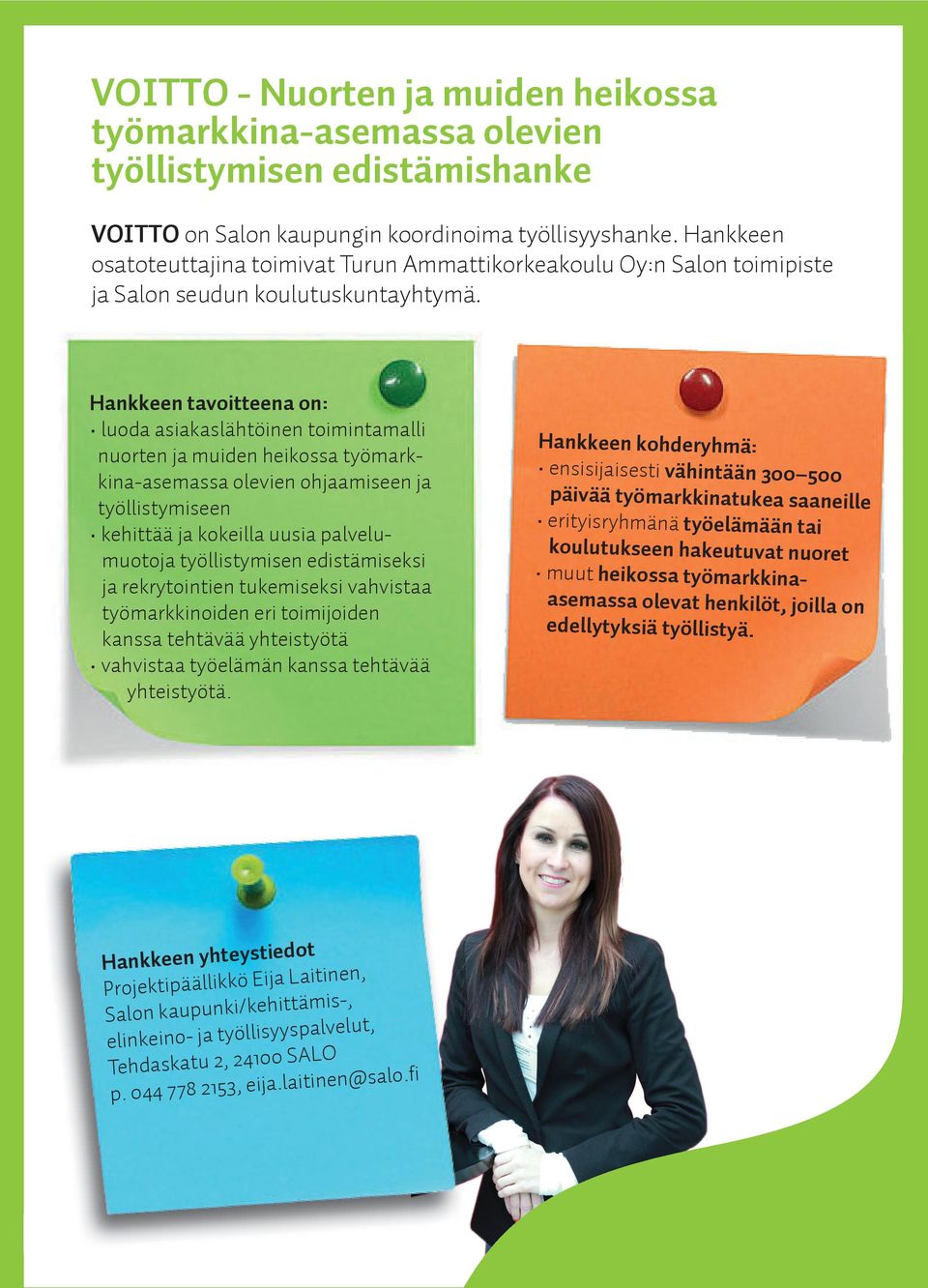 Hankkeen tavoitteena on: luoda asiakaslähtöinen toimintamalli nuorten ja muiden heikossa työmarkkina-asemassa olevien ohjaamiseen ja työllistymiseen kehittää ja kokeilla uusia palvelumuotoja