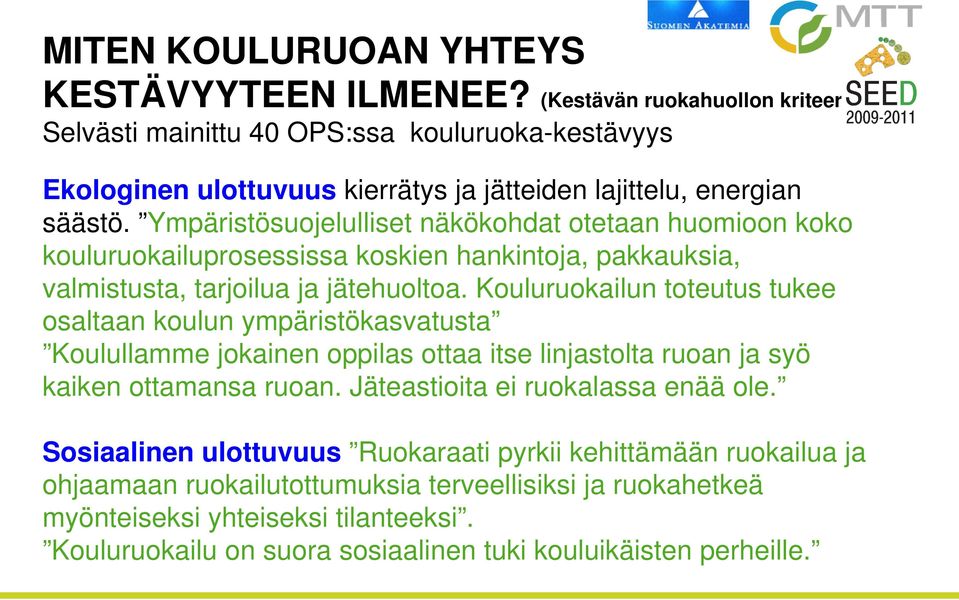 Ympäristösuojelulliset näkökohdat otetaan huomioon koko kouluruokailuprosessissa koskien hankintoja, pakkauksia, valmistusta, tarjoilua ja jätehuoltoa.