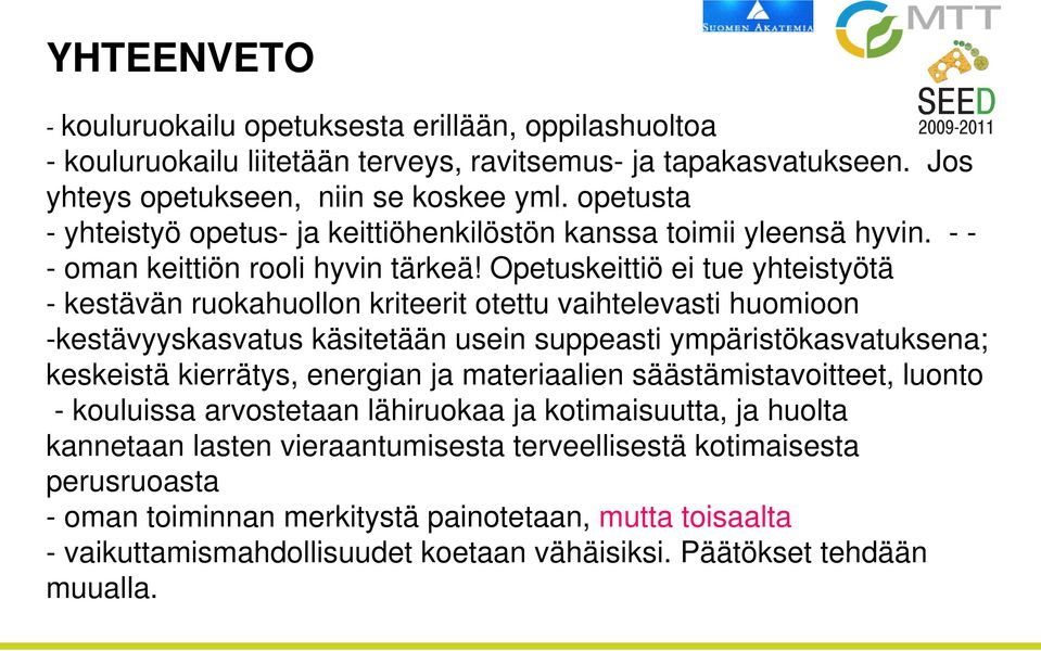 Opetuskeittiö ei tue yhteistyötä - kestävän ruokahuollon kriteerit otettu vaihtelevasti huomioon -kestävyyskasvatus käsitetään usein suppeasti ympäristökasvatuksena; keskeistä kierrätys, energian ja