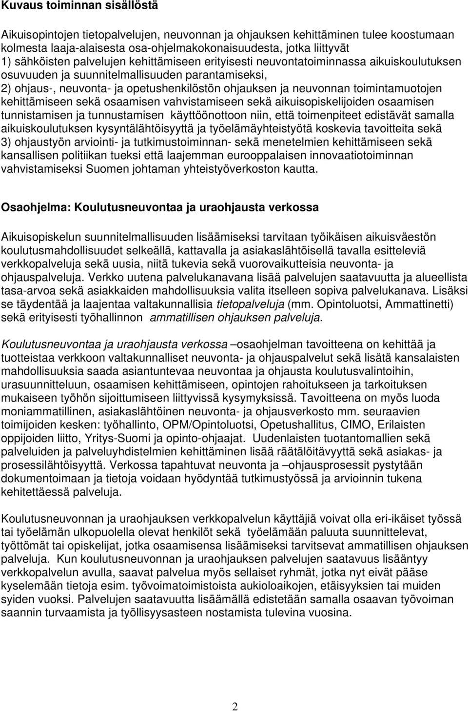 toimintamuotojen kehittämiseen sekä osaamisen vahvistamiseen sekä aikuisopiskelijoiden osaamisen tunnistamisen ja tunnustamisen käyttöönottoon niin, että toimenpiteet edistävät samalla