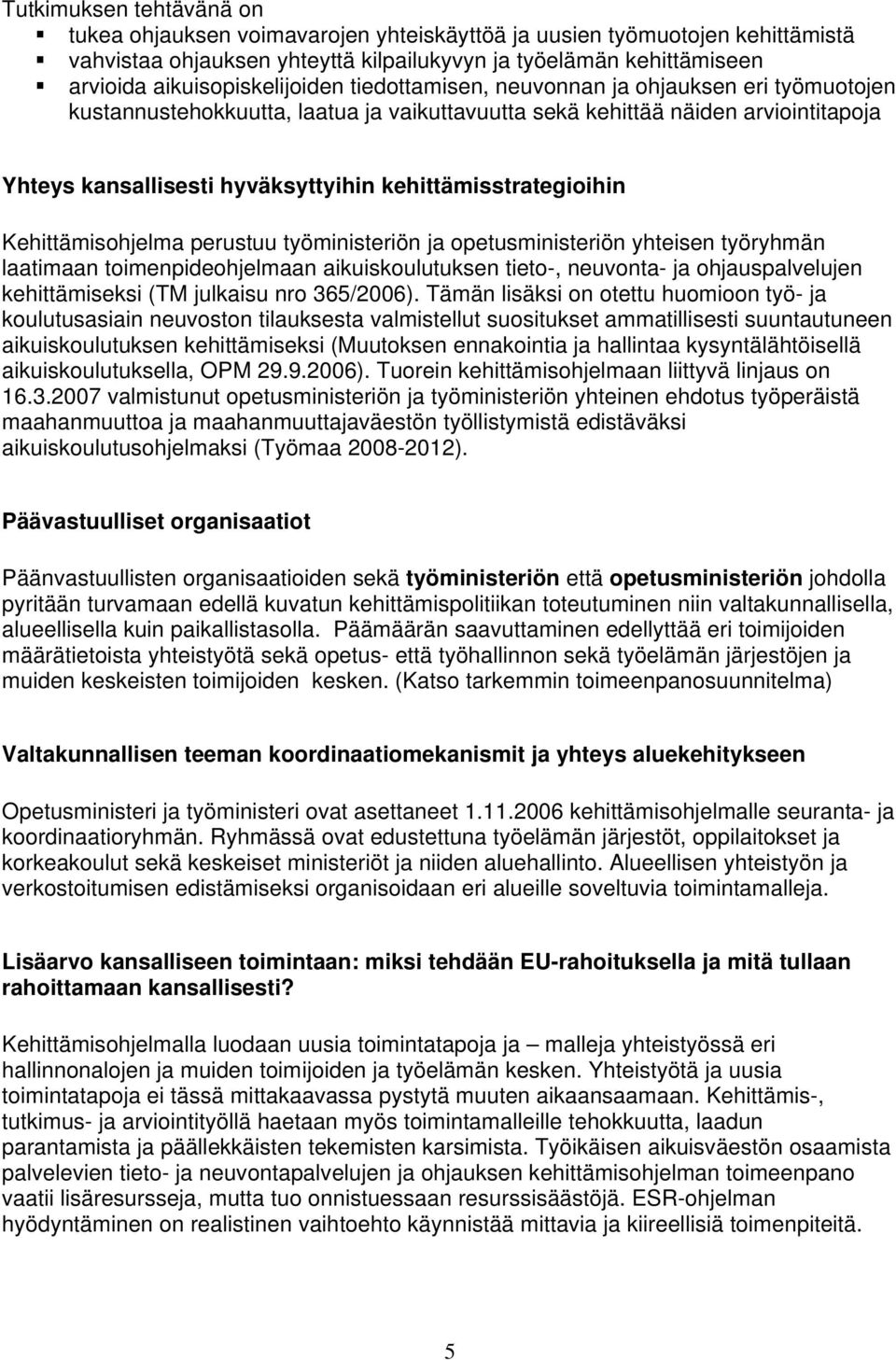 kehittämisstrategioihin Kehittämisohjelma perustuu työministeriön ja opetusministeriön yhteisen työryhmän laatimaan toimenpideohjelmaan aikuiskoulutuksen tieto-, neuvonta- ja ohjauspalvelujen