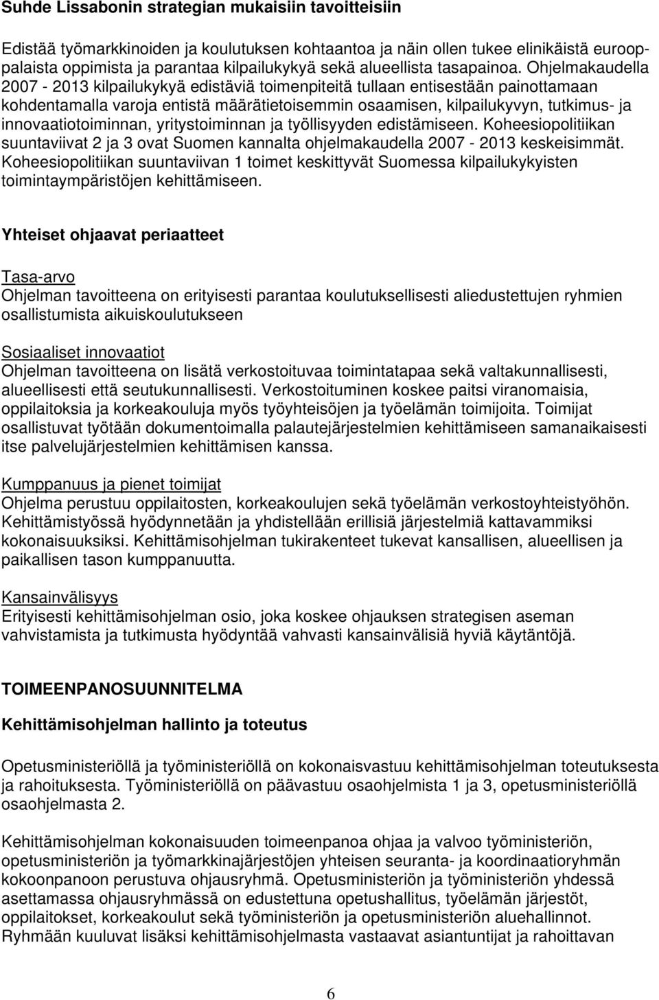 Ohjelmakaudella 2007-2013 kilpailukykyä edistäviä toimenpiteitä tullaan entisestään painottamaan kohdentamalla varoja entistä määrätietoisemmin osaamisen, kilpailukyvyn, tutkimus- ja