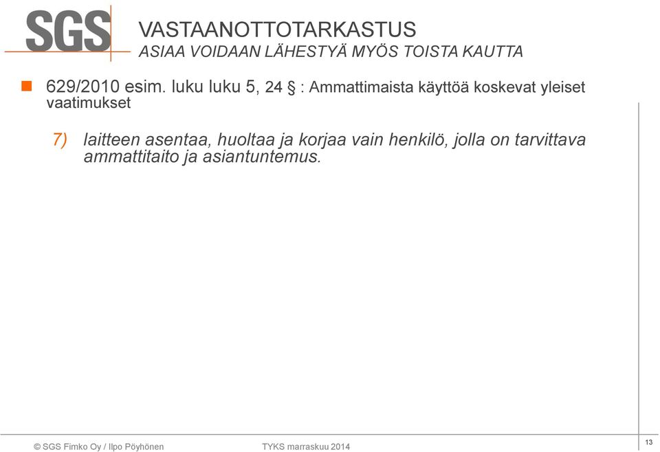 vaatimukset 7) laitteen asentaa, huoltaa ja korjaa vain