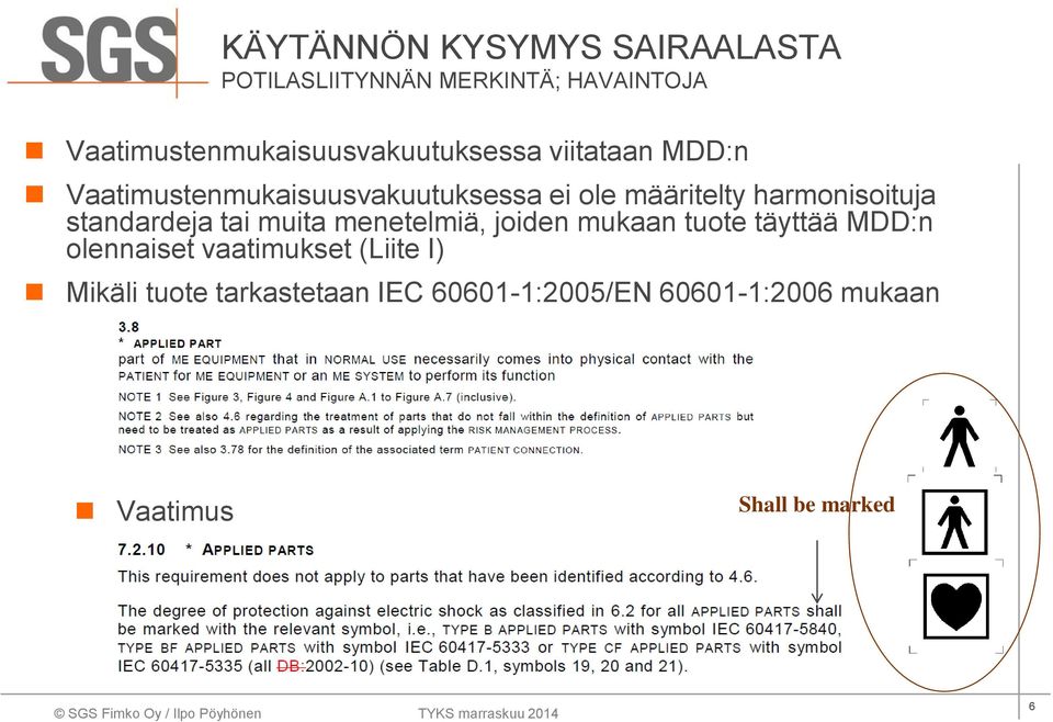 määritelty harmonisoituja standardeja tai muita menetelmiä, joiden mukaan tuote täyttää MDD:n