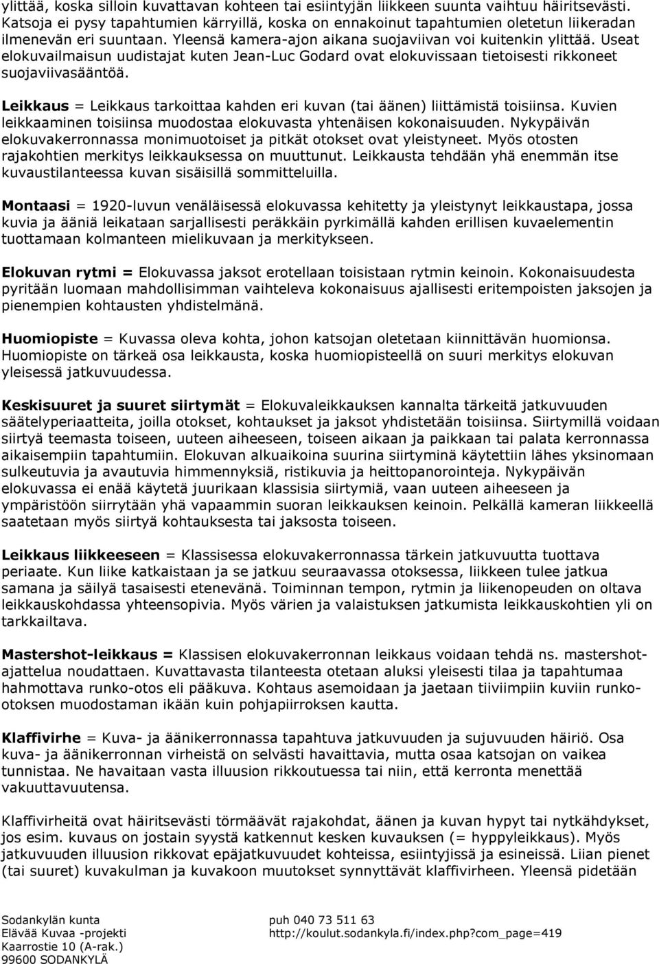 Useat elokuvailmaisun uudistajat kuten Jean-Luc Godard ovat elokuvissaan tietoisesti rikkoneet suojaviivasääntöä. Leikkaus = Leikkaus tarkoittaa kahden eri kuvan (tai äänen) liittämistä toisiinsa.