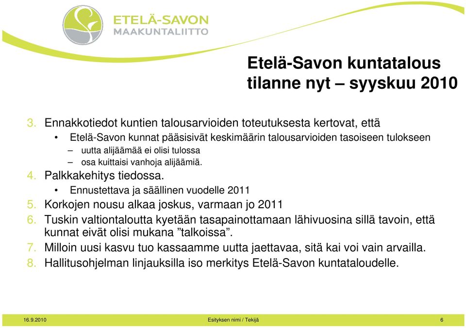 tulossa osa kuittaisi vanhoja alijäämiä. 4. Palkkakehitys tiedossa. Ennustettava ja säällinen vuodelle 2011 5. Korkojen nousu alkaa joskus, varmaan jo 2011 6.