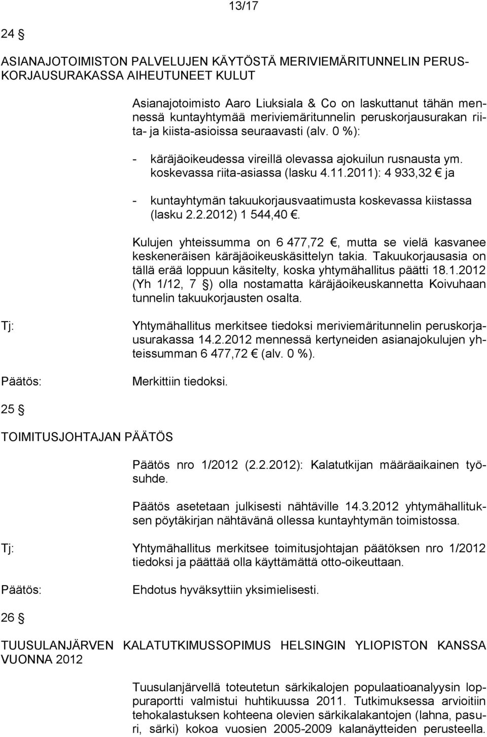 2011): 4 933,32 ja - kuntayhtymän takuukorjausvaatimusta koskevassa kiistassa (lasku 2.2.2012) 1 544,40.