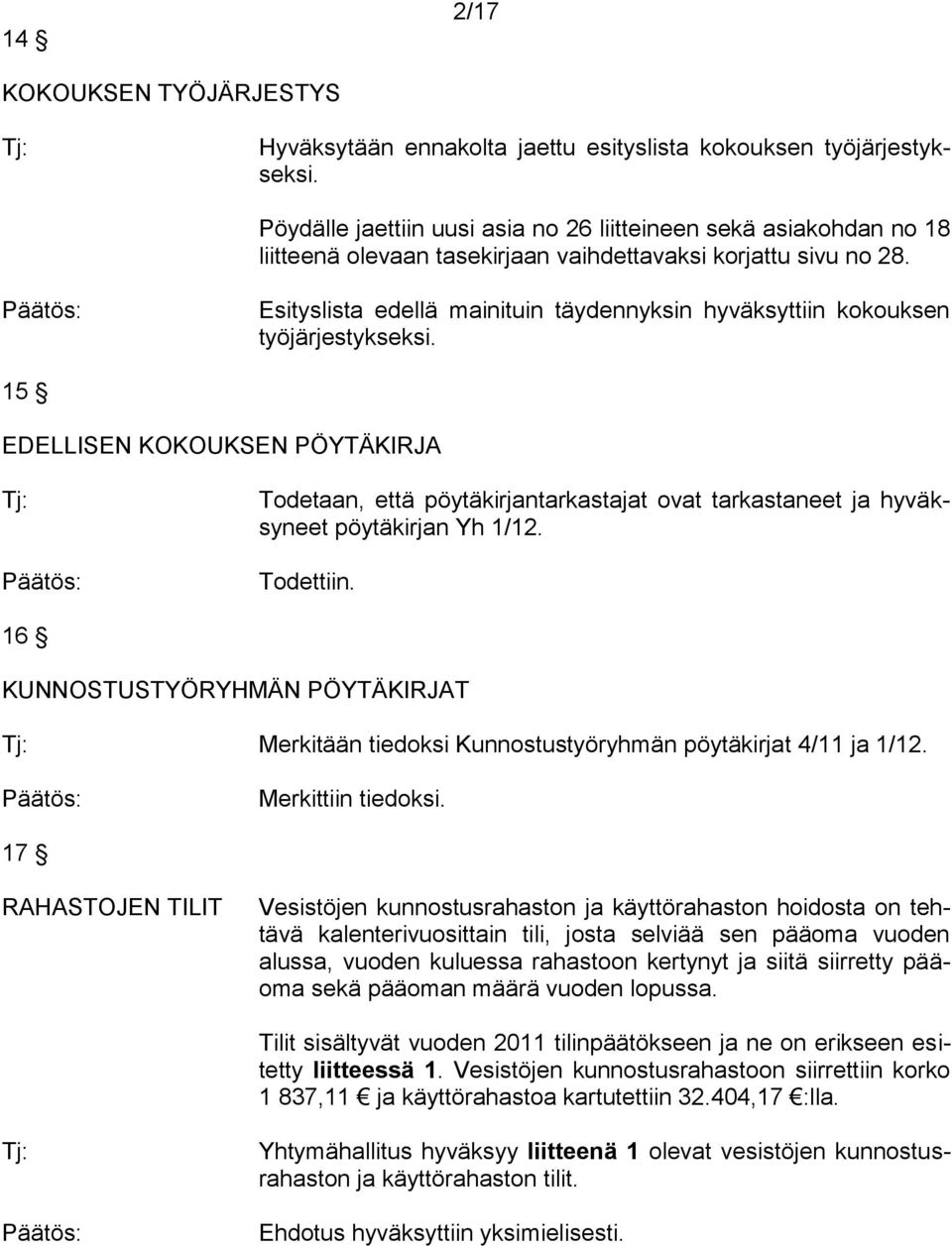 Esityslista edellä mainituin täydennyksin hyväksyttiin kokouksen työjärjestykseksi.