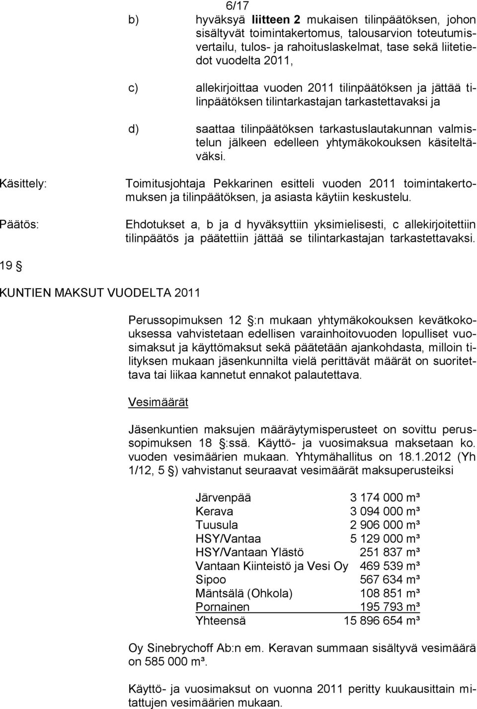käsiteltäväksi. Käsittely: Toimitusjohtaja Pekkarinen esitteli vuoden 2011 toimintakertomuksen ja tilinpäätöksen, ja asiasta käytiin keskustelu.