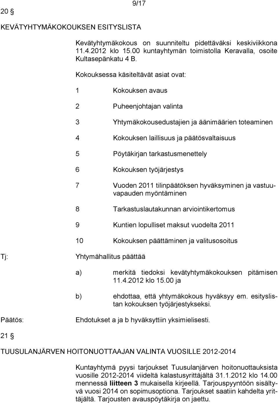 tarkastusmenettely 6 Kokouksen työjärjestys 7 Vuoden 2011 tilinpäätöksen hyväksyminen ja vastuuvapauden myöntäminen 8 Tarkastuslautakunnan arviointikertomus 9 Kuntien lopulliset maksut vuodelta 2011