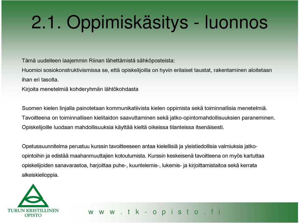 Tavoitteena on toiminnallisen kielitaidon saavuttaminen sekä jatko-opintomahdollisuuksien paraneminen. Opiskelijoille luodaan mahdollisuuksia käyttää kieltä oikeissa tilanteissa itsenäisesti.