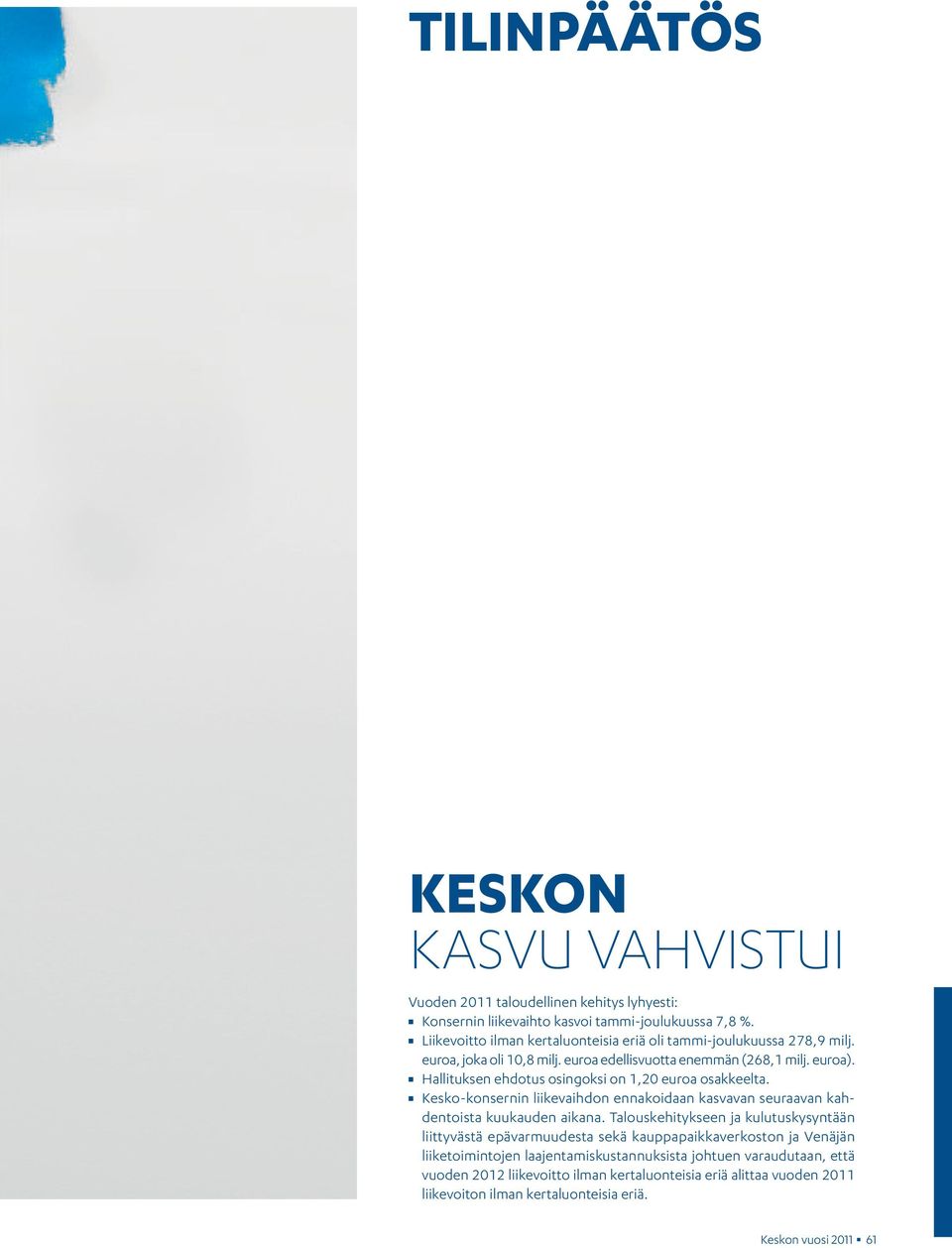 Hallituksen ehdotus osingoksi on 1,20 euroa osakkeelta. Kesko-konsernin liikevaihdon ennakoidaan kasvavan seuraavan kahdentoista kuukauden aikana.