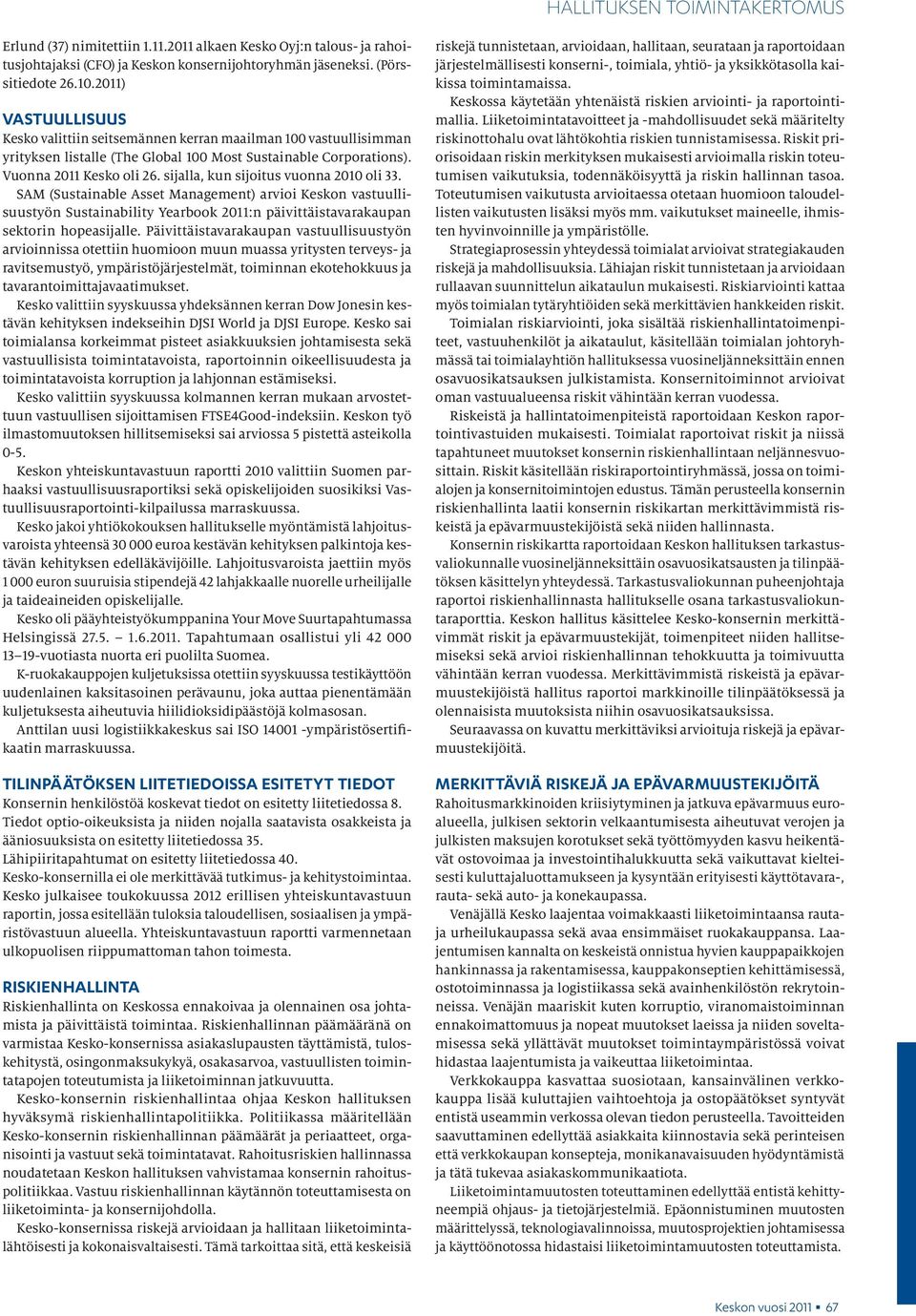 sijalla, kun sijoitus vuonna 2010 oli 33. SAM (Sustainable Asset Management) arvioi Keskon vastuullisuustyön Sustainability Yearbook 2011:n päivittäistavarakaupan sektorin hopeasijalle.