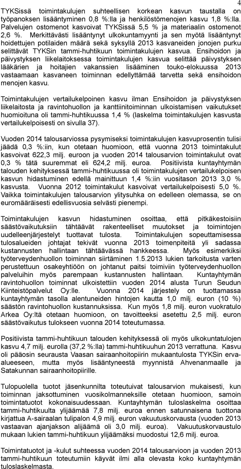 Merkittävästi lisääntynyt ulkokuntamyynti ja sen myötä lisääntynyt hoidettujen potilaiden määrä sekä syksyllä 213 kasvaneiden jonojen purku selittävät TYKSin tammi-huhtikuun toimintakulujen kasvua.