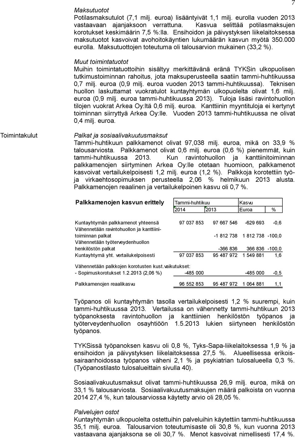 Muut toimintatuotot Muihin toimintatuottoihin sisältyy merkittävänä eränä TYKSin ulkopuolisen tutkimustoiminnan rahoitus, jota maksuperusteella saatiin tammi-huhtikuussa,7 milj. euroa (,9 milj.