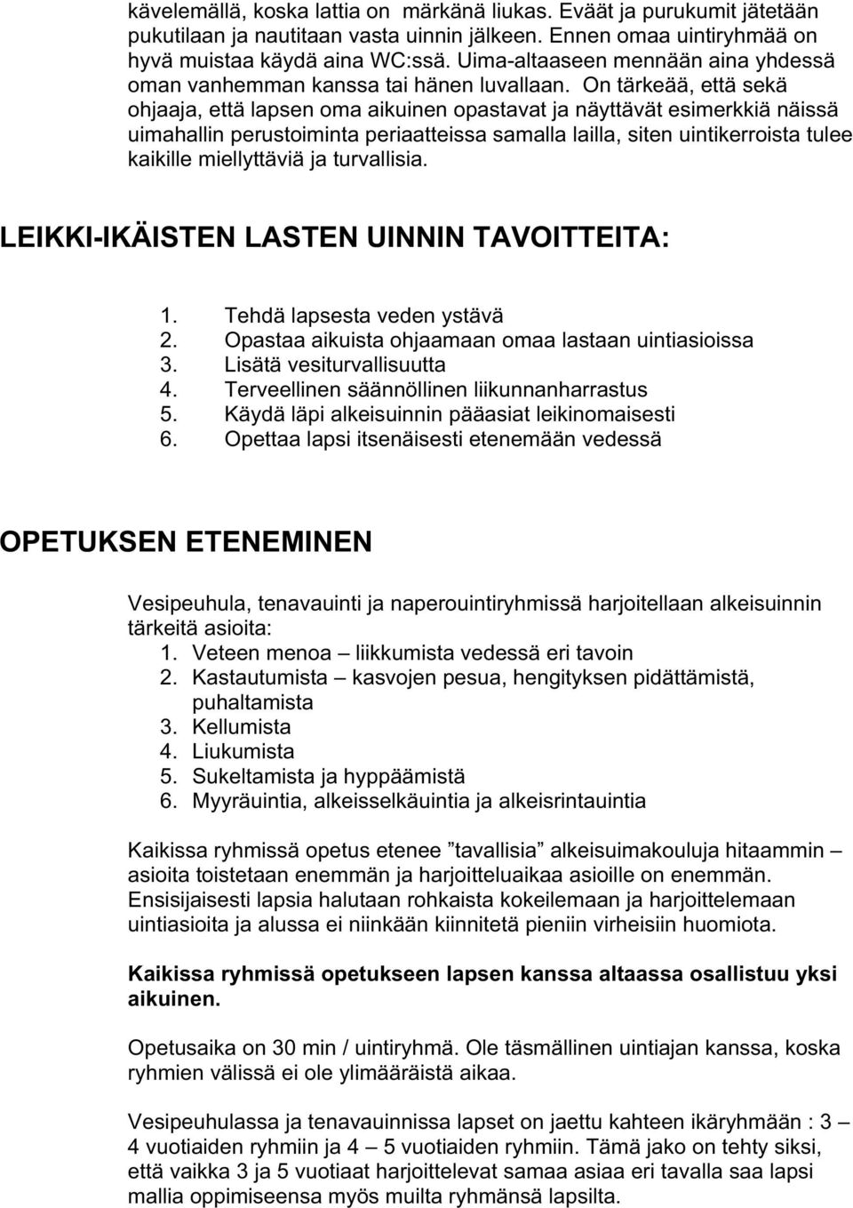 On tärkeää, että sekä ohjaaja, että lapsen oma aikuinen opastavat ja näyttävät esimerkkiä näissä uimahallin perustoiminta periaatteissa samalla lailla, siten uintikerroista tulee kaikille