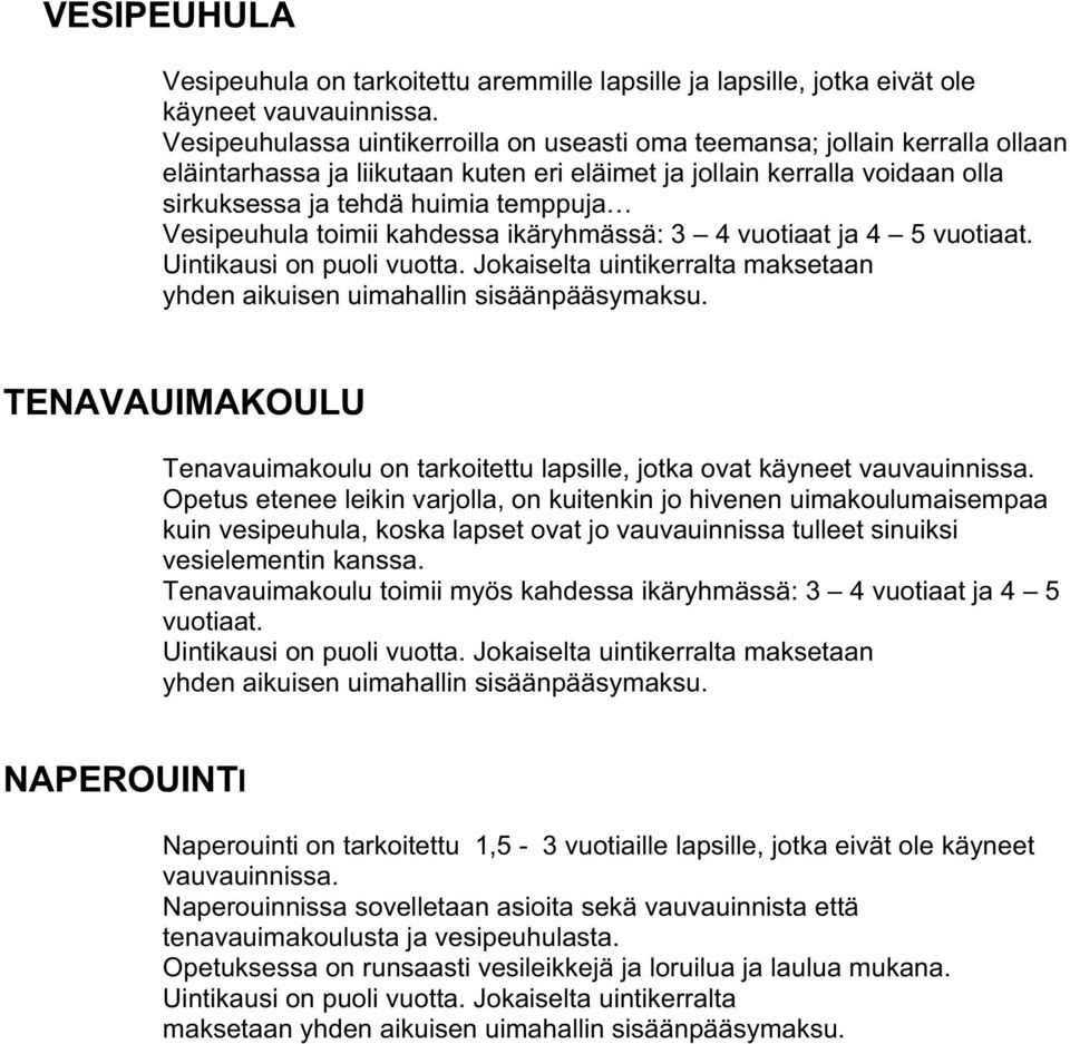 Vesipeuhula toimii kahdessa ikäryhmässä: 3 4 vuotiaat ja 4 5 vuotiaat. Uintikausi on puoli vuotta. Jokaiselta uintikerralta maksetaan yhden aikuisen uimahallin sisäänpääsymaksu.