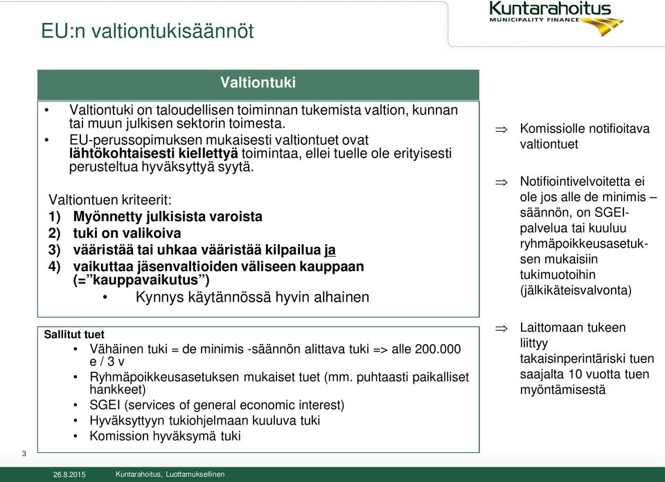 Valtiontuen kriteerit: 1) Myönnetty julkisista varoista 2) tuki on valikoiva 3) vääristää tai uhkaa vääristää kilpailua ja 4) vaikuttaa jäsenvaltioiden väliseen kauppaan (= kauppavaikutus ) Kynnys