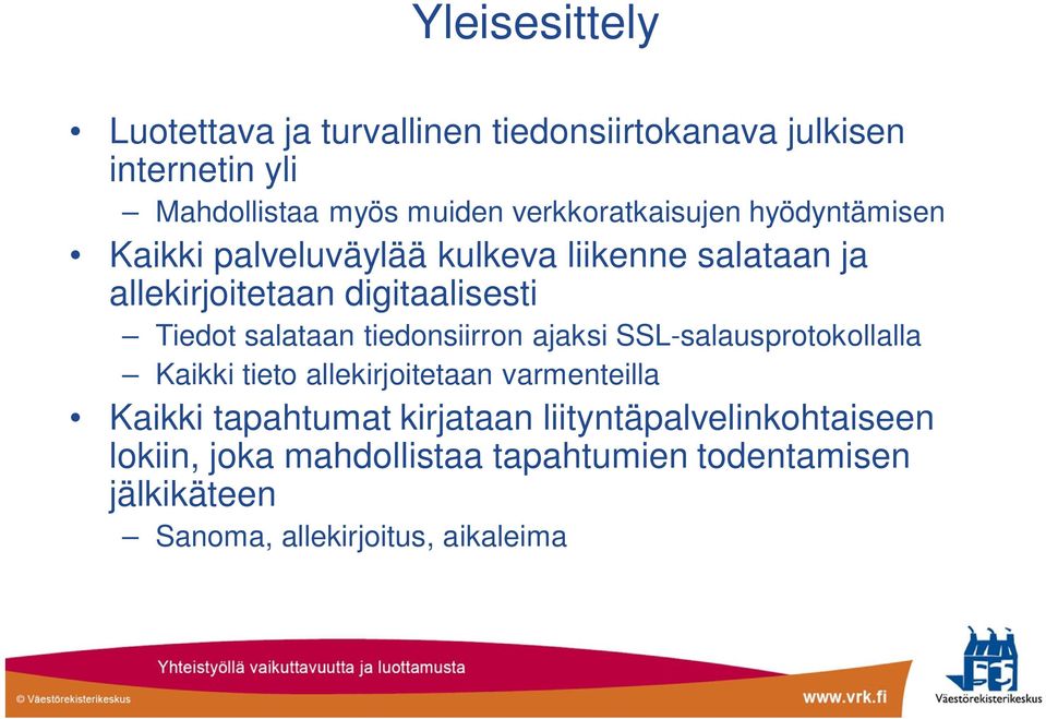 Tiedot salataan tiedonsiirron ajaksi SSL-salausprotokollalla Kaikki tieto allekirjoitetaan varmenteilla Kaikki