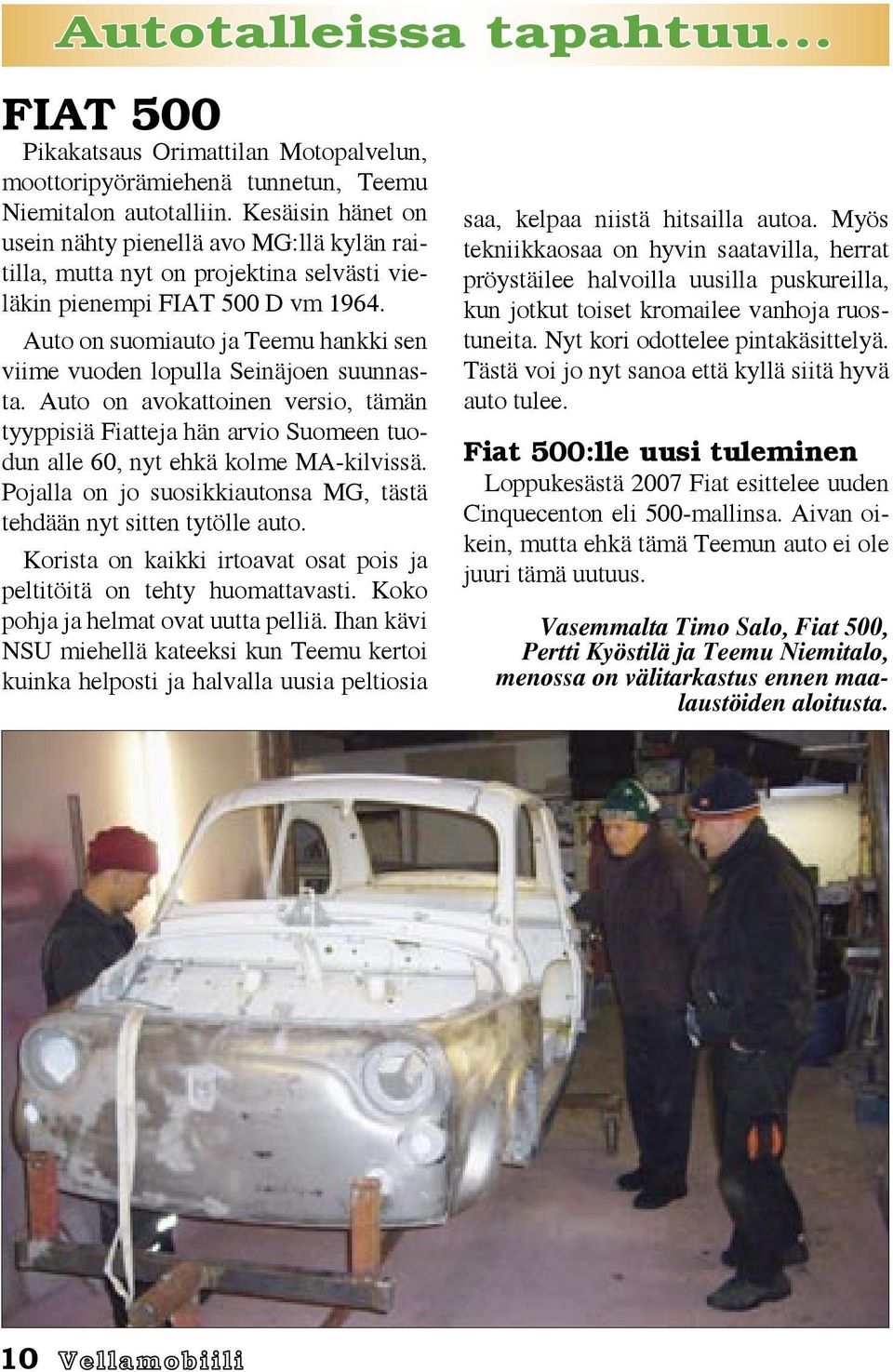 Auto on suomiauto ja Teemu hankki sen viime vuoden lopulla Seinäjoen suunnasta. Auto on avokattoinen versio, tämän tyyppisiä Fiatteja hän arvio Suomeen tuodun alle 60, nyt ehkä kolme MA-kilvissä.