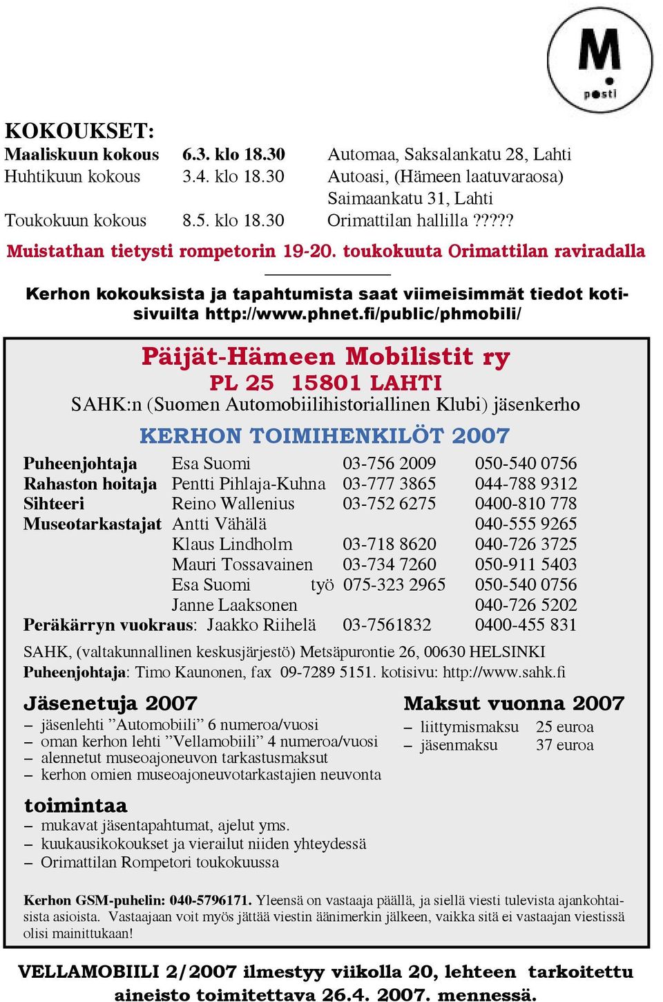 fi/public/phmobili/ Päijät-Hämeen Mobilistit ry PL 25 15801 LAHTI SAHK:n (Suomen Automobiilihistoriallinen Klubi) jäsenkerho KERHON TOIMIHENKILÖT 2007 Puheenjohtaja Esa Suomi 03-756 2009 050-540 0756