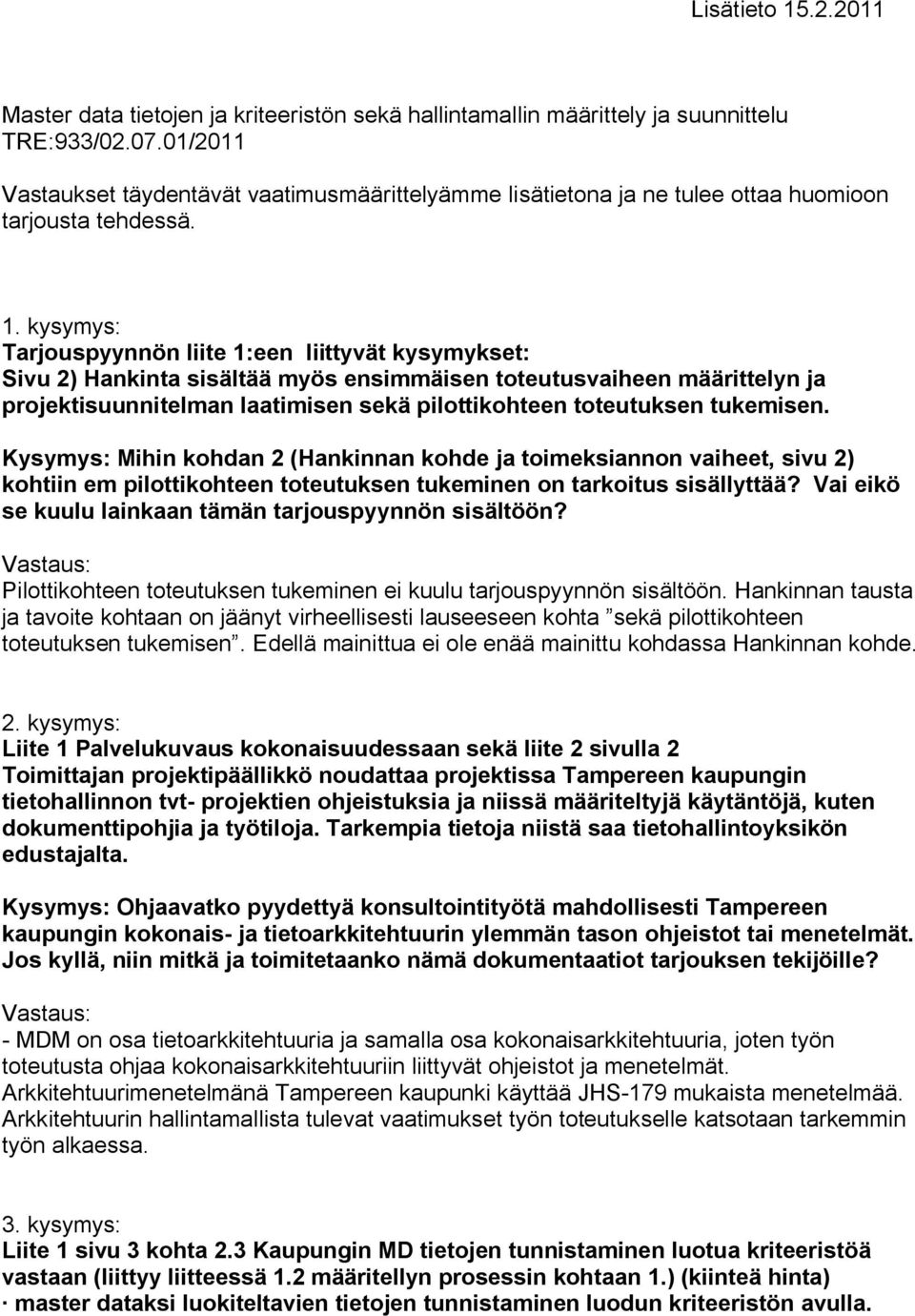 kysymys: Tarjouspyynnön liite 1:een liittyvät kysymykset: Sivu 2) Hankinta sisältää myös ensimmäisen toteutusvaiheen määrittelyn ja projektisuunnitelman laatimisen sekä pilottikohteen toteutuksen