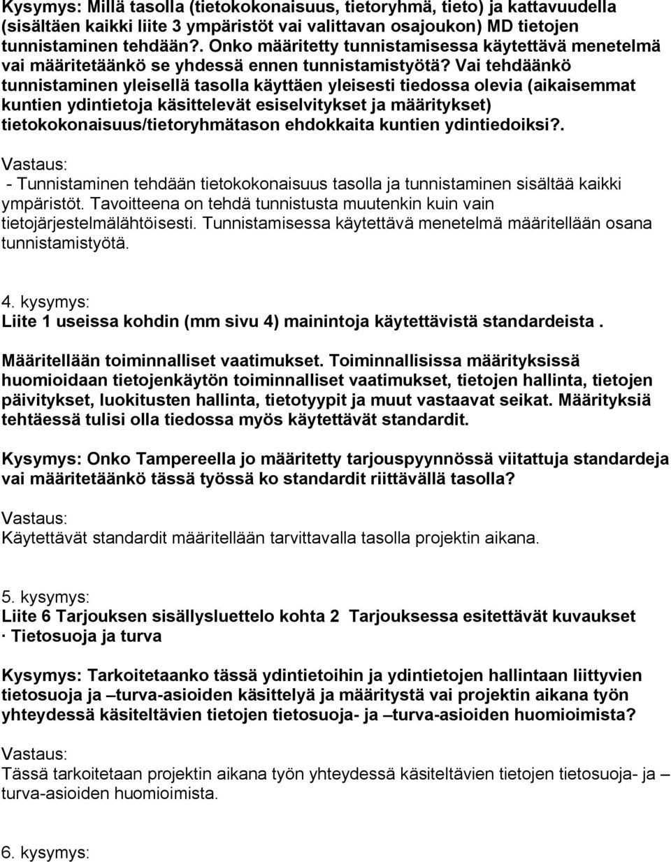 Vai tehdäänkö tunnistaminen yleisellä tasolla käyttäen yleisesti tiedossa olevia (aikaisemmat kuntien ydintietoja käsittelevät esiselvitykset ja määritykset) tietokokonaisuus/tietoryhmätason